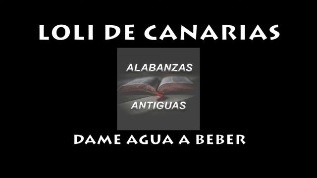 LOLI DE CANARIAS DAME AGUA A BEBER ALABANZAS ANTIGUAS COROS DE ADORACION IGLESIA FILADELFIA