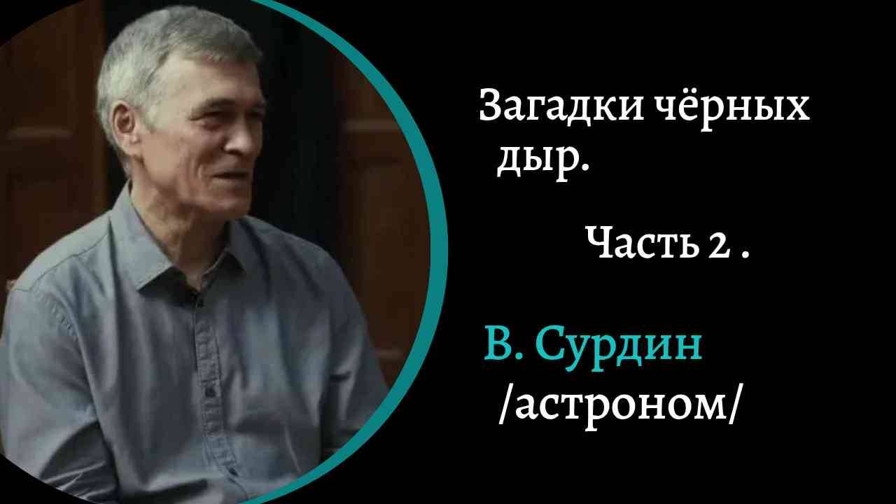 Загадка Черных Дыр. Часть 2 /В. Сурдин⧸