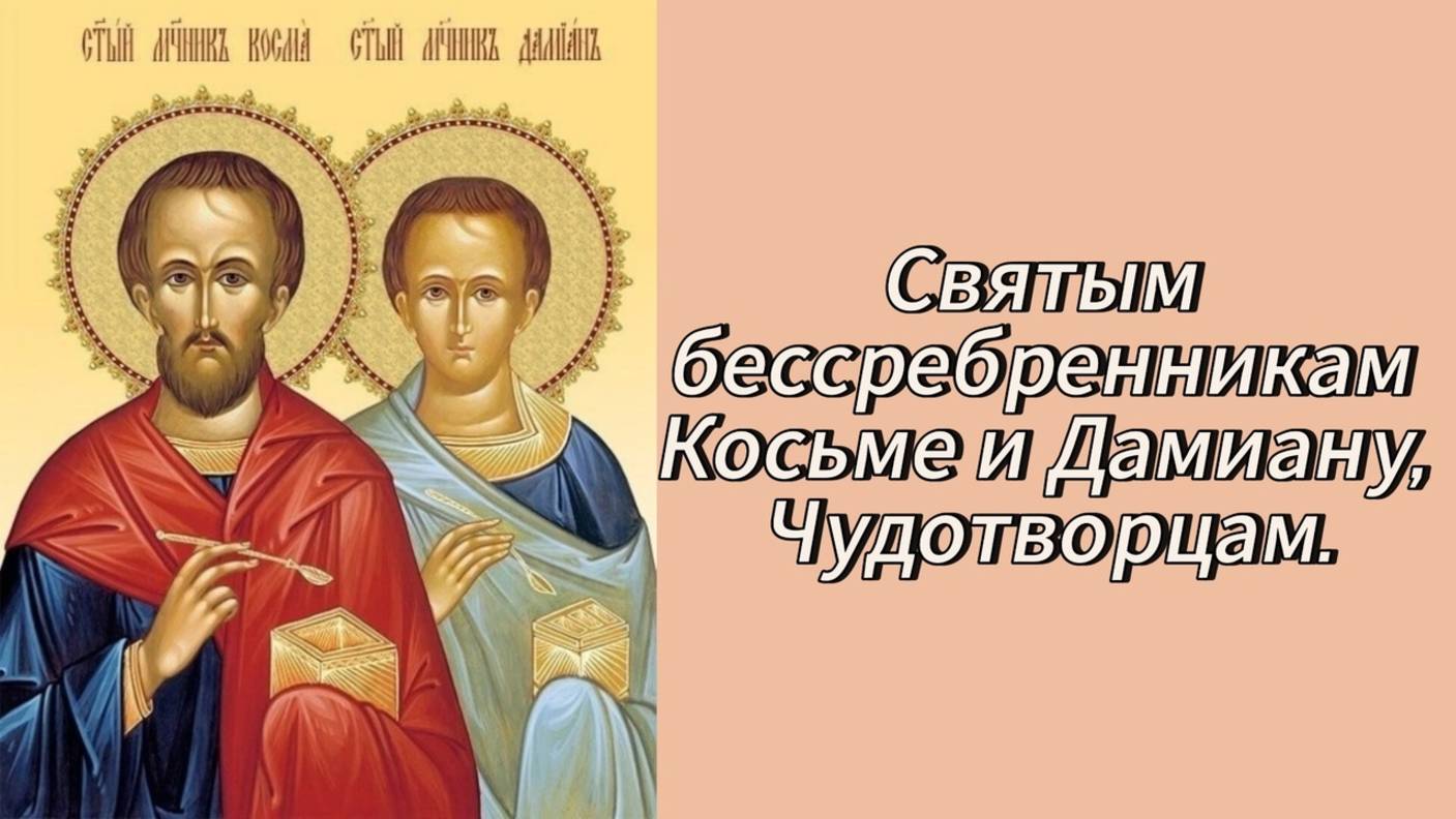 Святым бессребренникам Косьме и Дамиану, Чудотворцам.