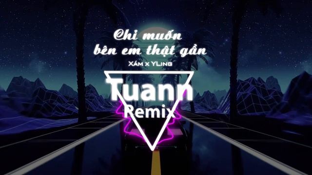 Chỉ muốn bên em thật gần (Remix) - Xám x YLing x Tuann