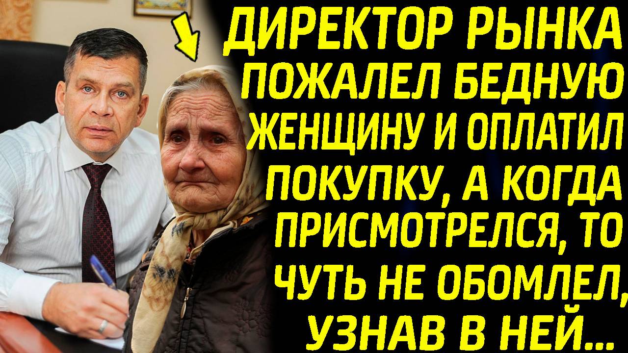 Истории из жизни: Директор рынка оплатил покупку бедной женщине.