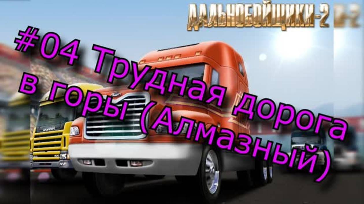 #04 Дальнобойщики 2 - Трудная дорога в горы.