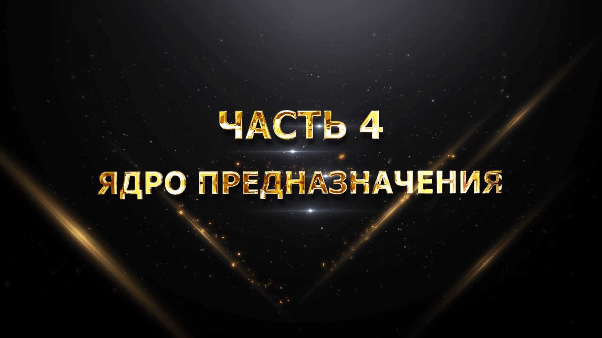 ЧАСТЬ 4 – Ядро Предназначения