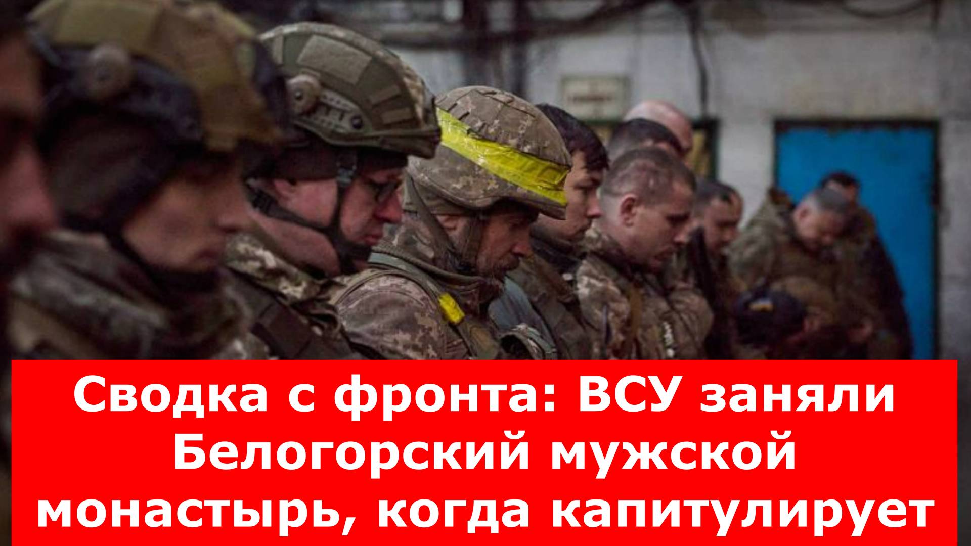 Сводка с фронта: ВСУ заняли Белогорский мужской монастырь, когда капитулирует Киев