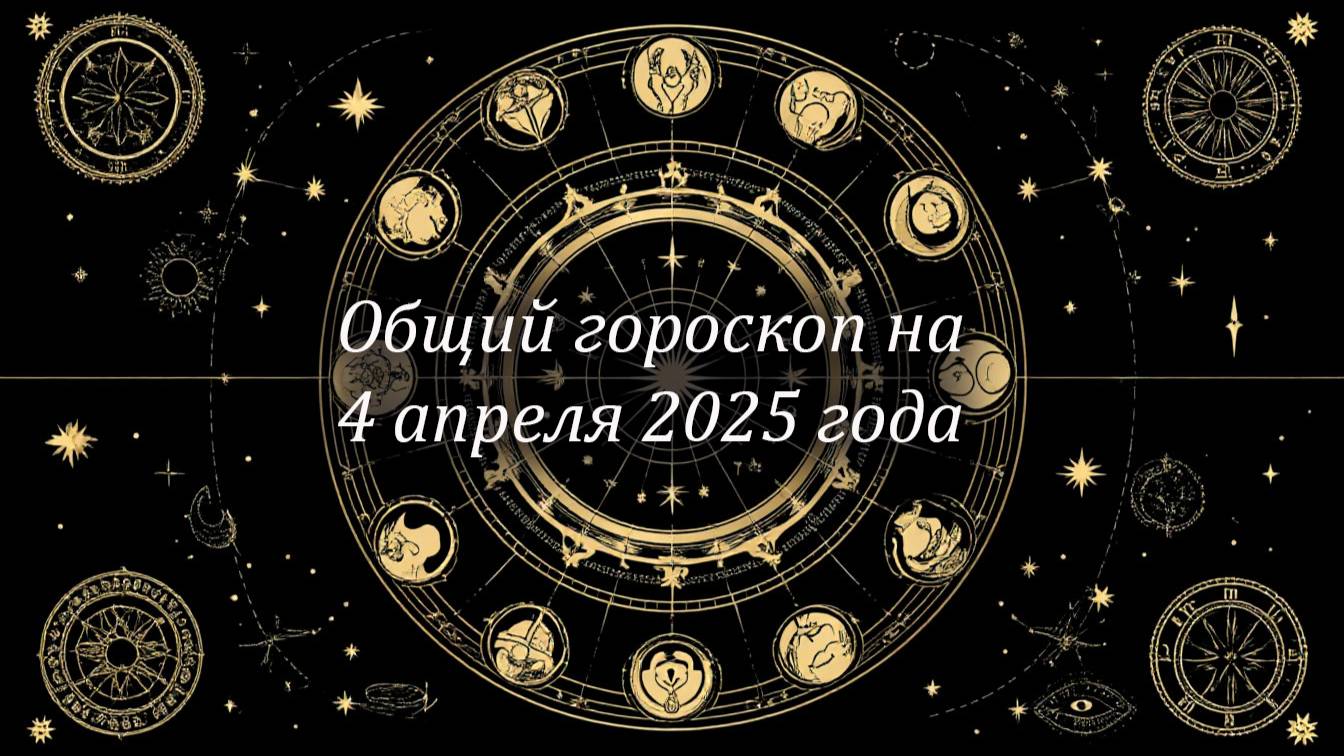 Общий гороскоп на 4 апреля 2025 года