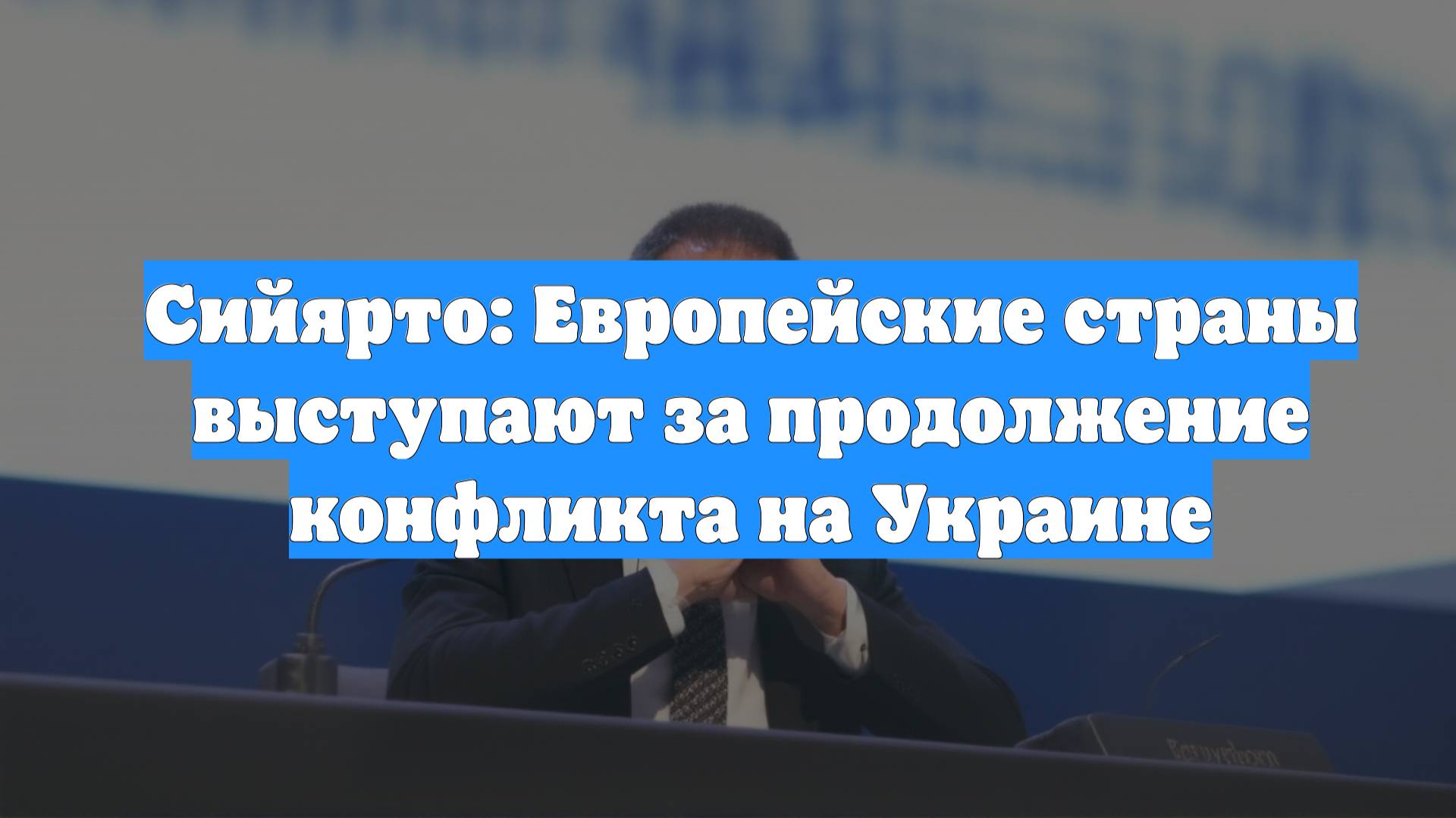 Сийярто: Европейские страны выступают за продолжение конфликта на Украине