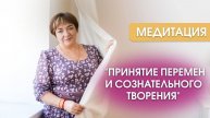Медитация "Принятие перемен и сознательного творения" | Марина Матвиенко