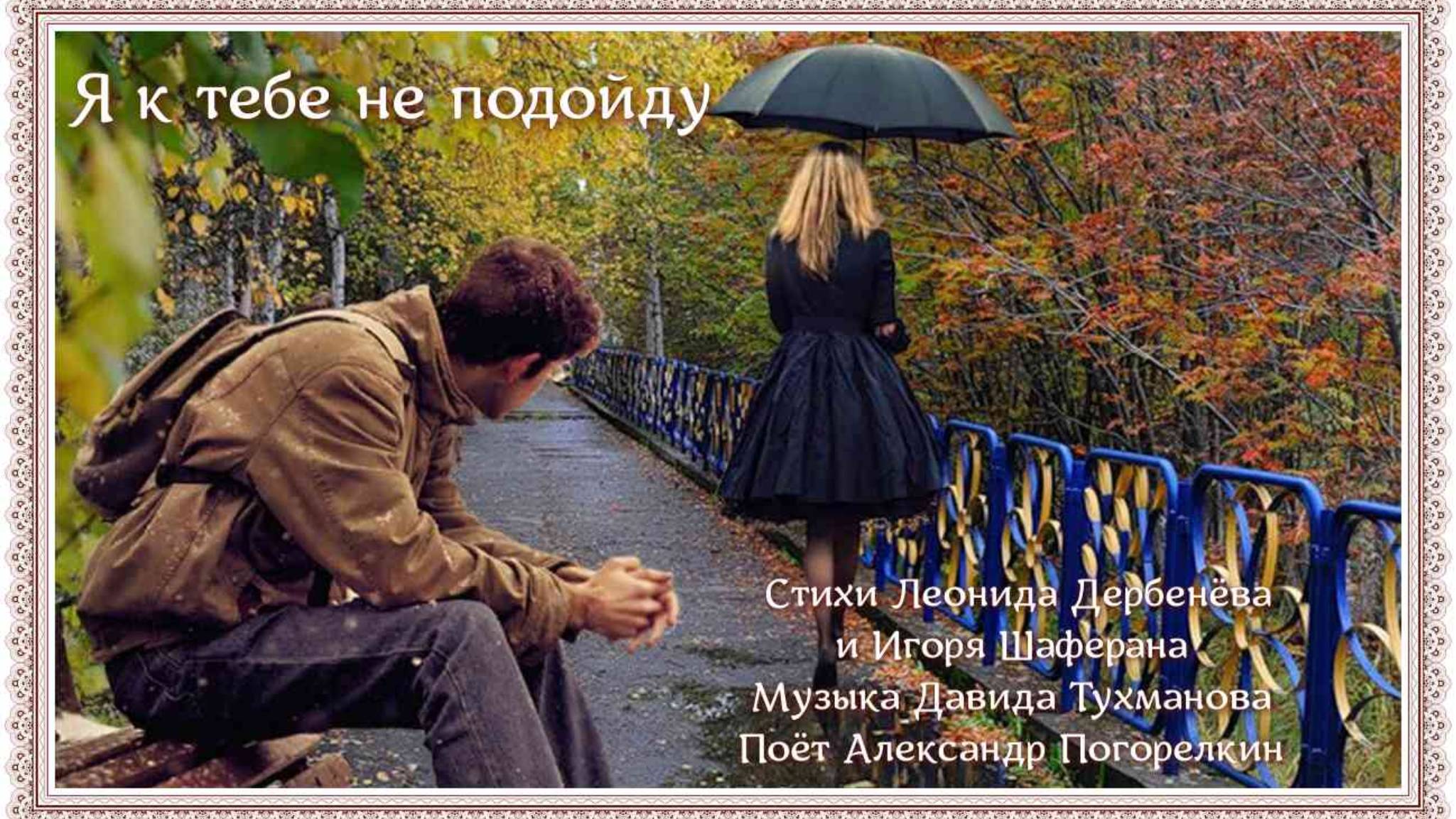 Я К ТЕБЕ НЕ ПОДОЙДУ Музыка Д.Тухманова Стихи Л. Дербенёва,И. Шаферана Поёт Александр Погорелкин