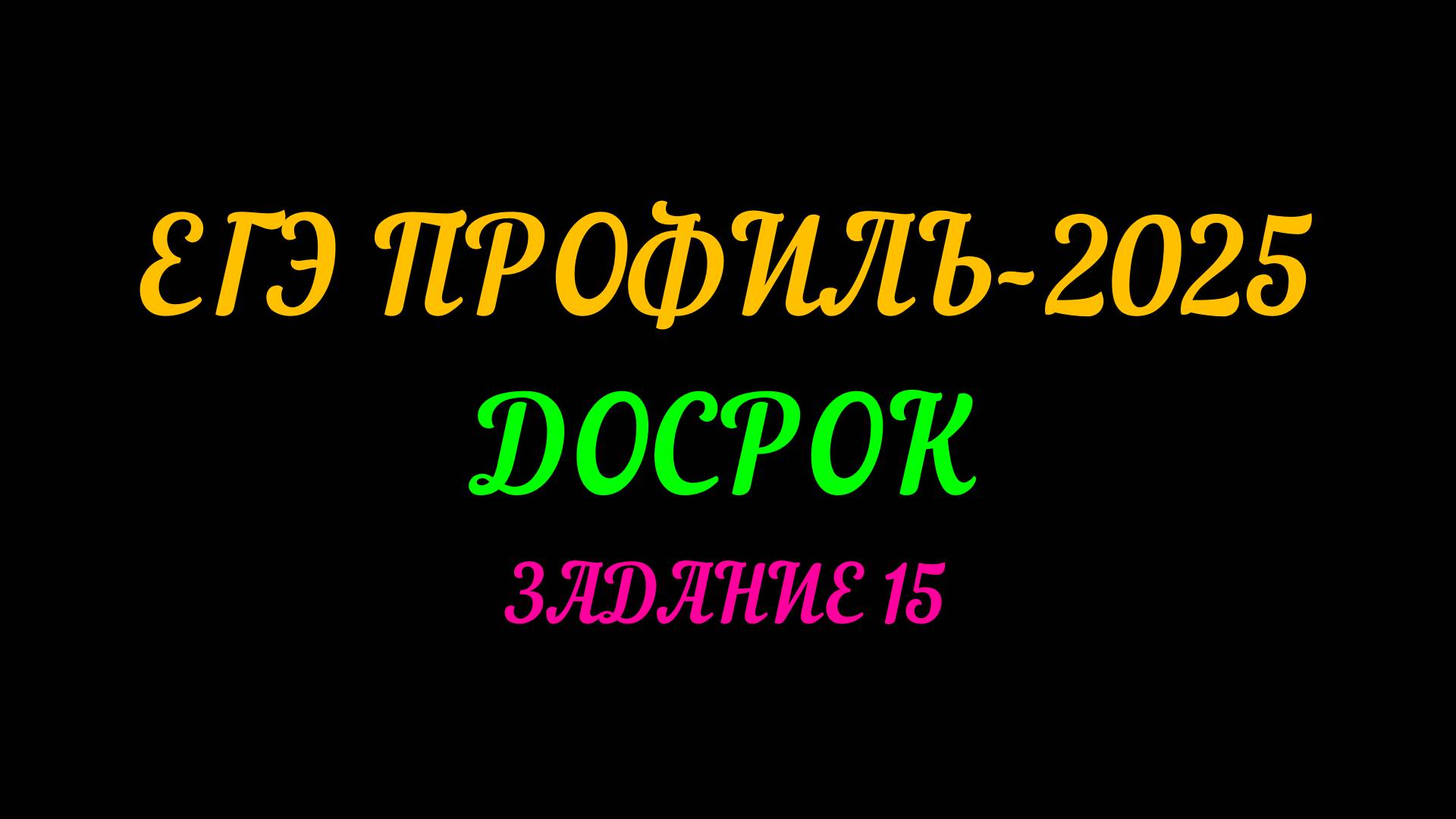 ЕГЭ ПРОФИЛЬ-2025. ДОСРОК. ЗАДАНИЕ-15