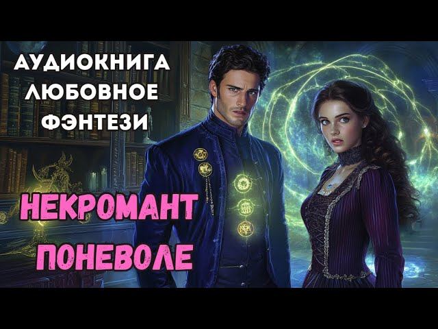 АУДИОКНИГА ЛЮБОВНОЕ ФЭНТЕЗИ: НЕКРОМАНТ ПОНЕВОЛЕ