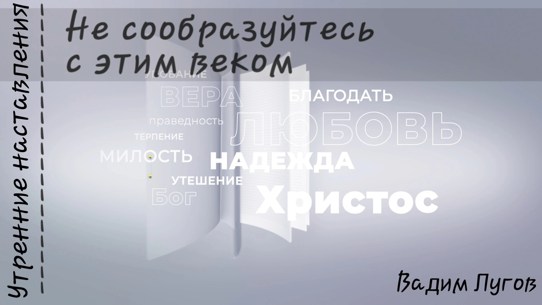 Не сообразуйтесь с веком этим/Утренние наставления/Вадим Лугов