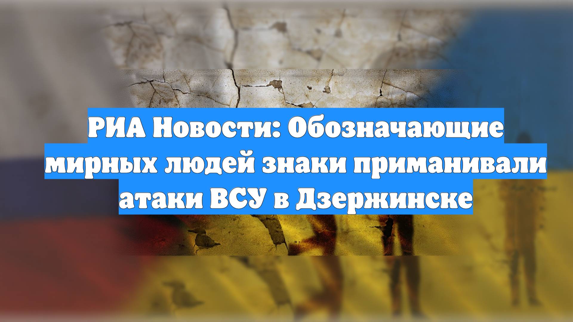 РИА Новости: Обозначающие мирных людей знаки приманивали атаки ВСУ в Дзержинске