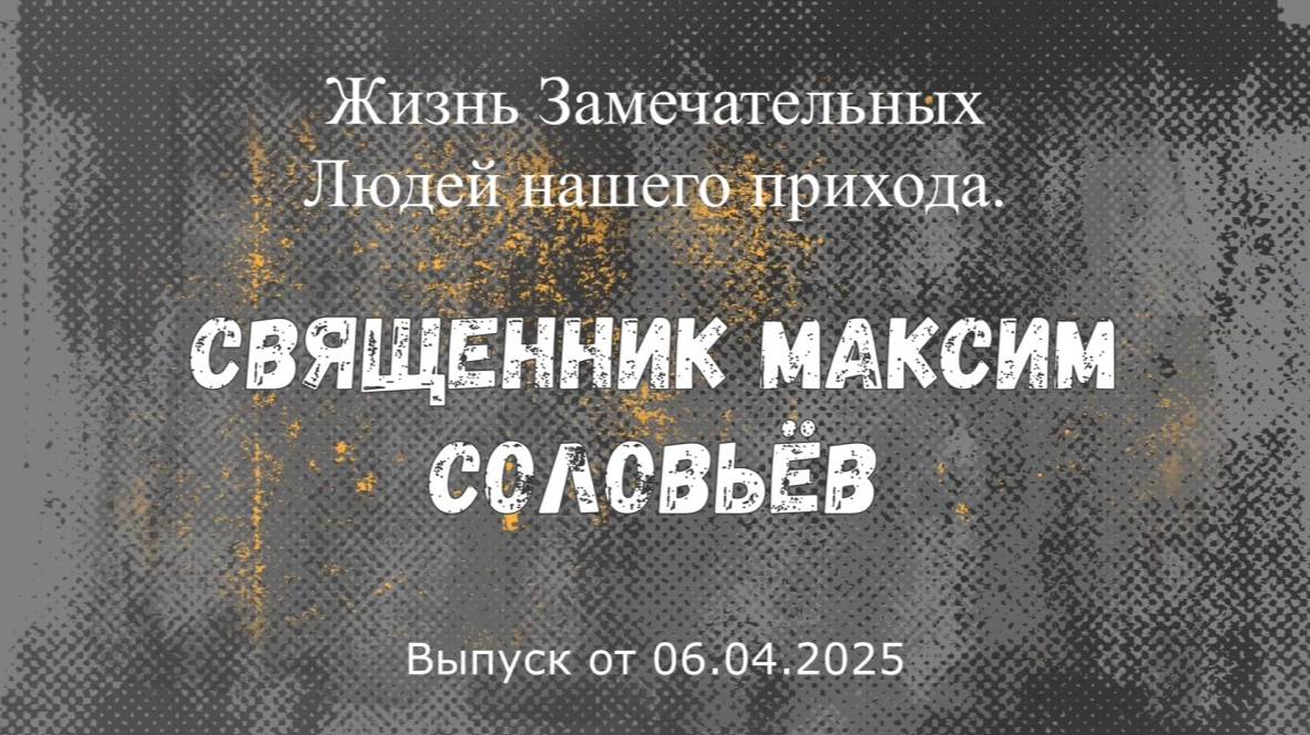 Жизнь Замечательных Людей нашего прихода: священник Максим Соловьёв