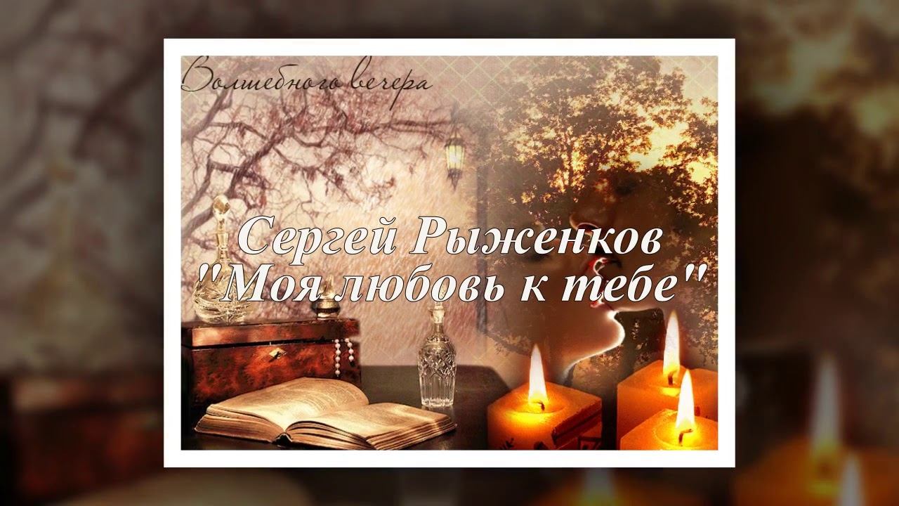Сергей Рыженков - Моя любовь к тебе ( сл. и муз. С. Рыженков )