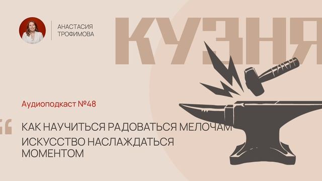 Кузня. Выпуск 48. Как научиться радоваться мелочам: Искусство наслаждаться моментом