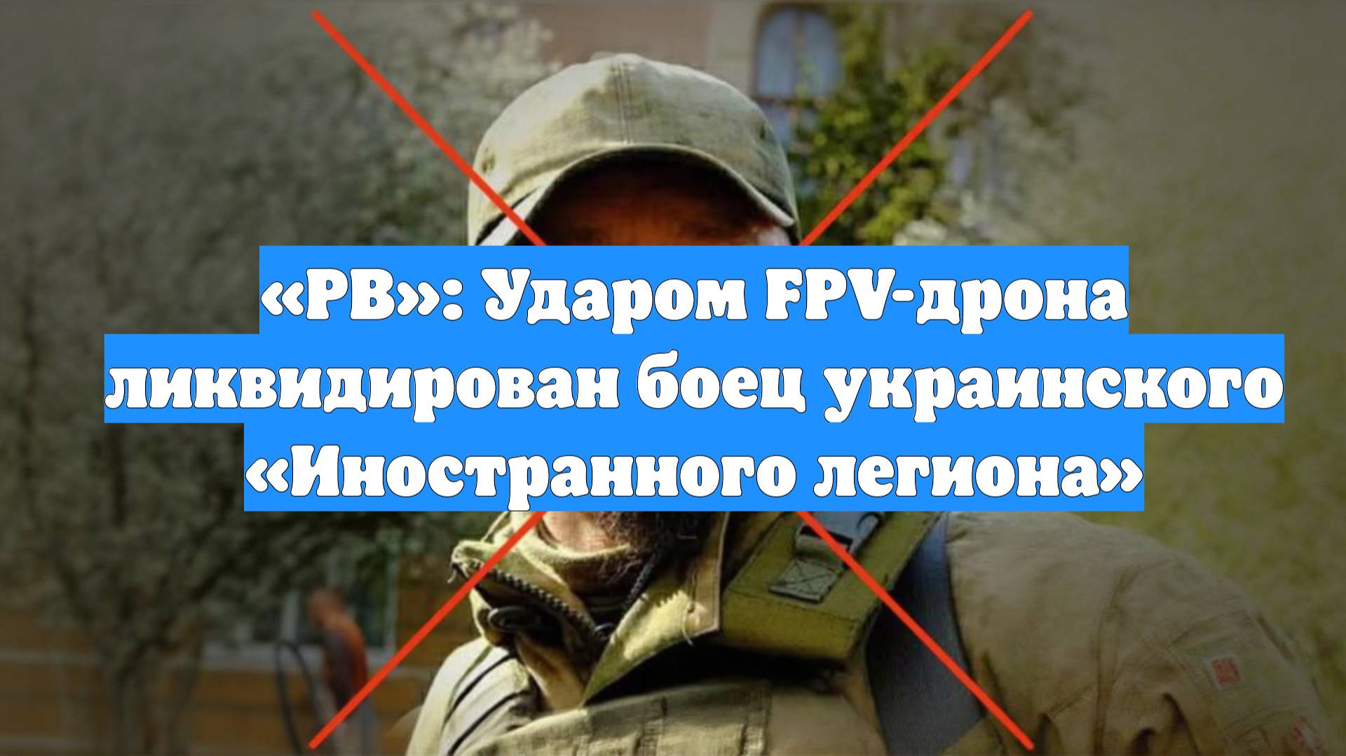 «РВ»: Ударом FPV-дрона ликвидирован боец украинского «Иностранного легиона»