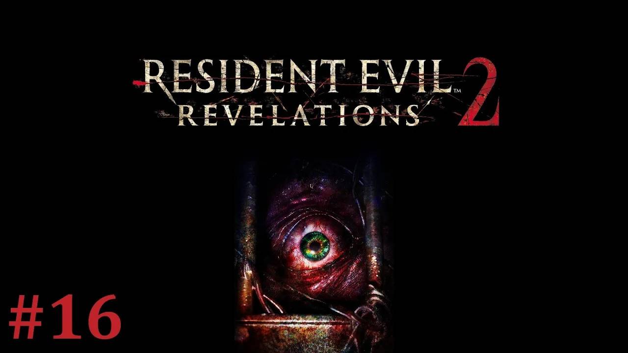 Resident Evil Revelations 2 Прохождение Без Комментариев #16 - Эпизод 4: Превращение [1/5]