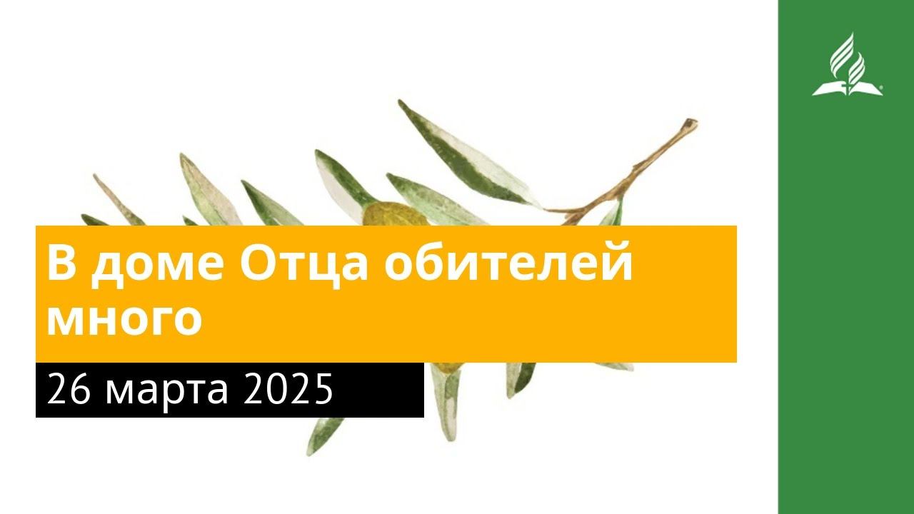 26 марта 2025. В доме Отца обителей много. Под сенью благодати | Адвентисты