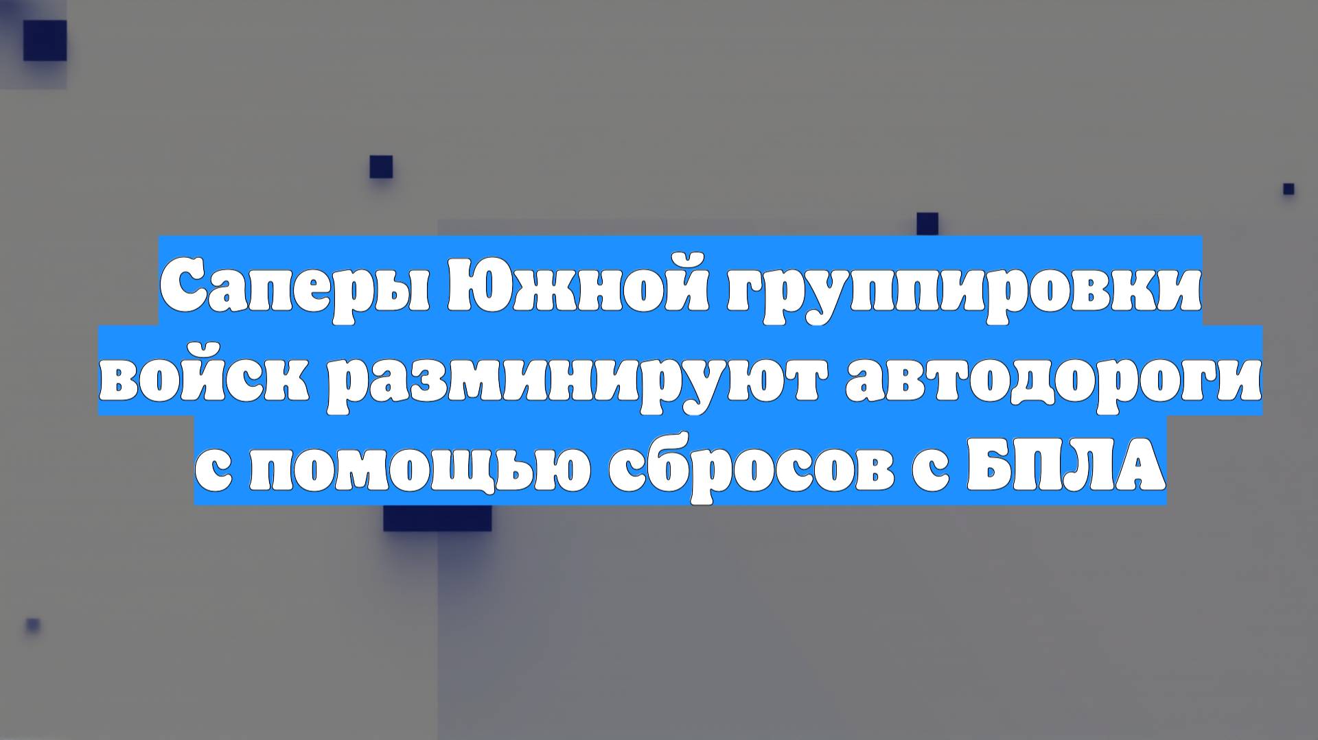 Саперы Южной группировки войск разминируют автодороги с помощью сбросов с БПЛА
