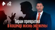 Тиран превратил в кошмар жизнь экс-жены