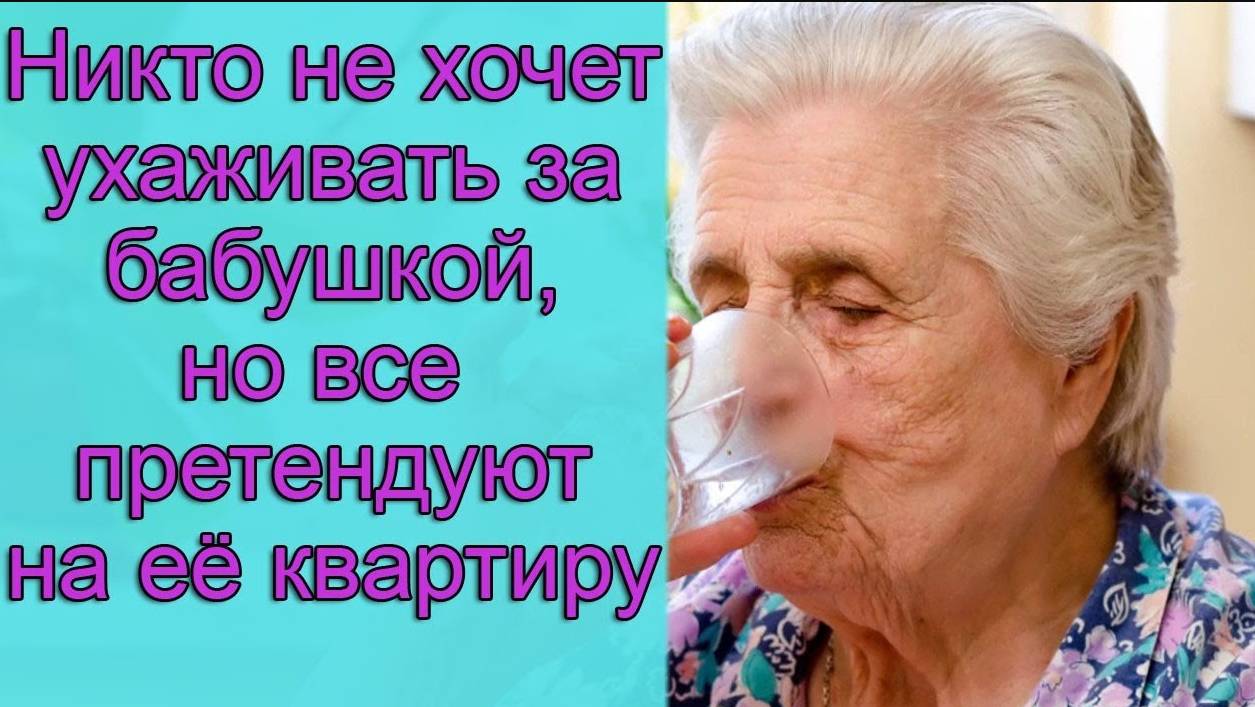 Никто не хочет ухаживать за бабушкой, но все претендуют на ее квартиру. Истории из жизни