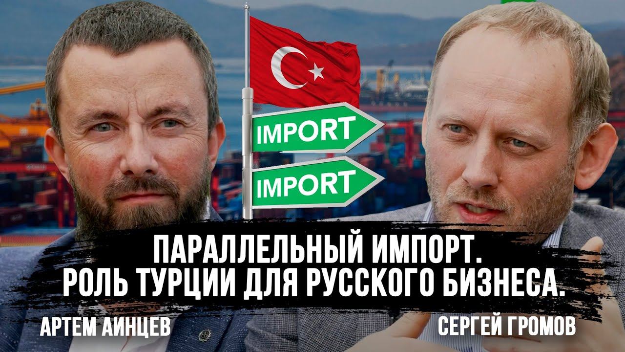 Параллельный импорт через Турцию. Бизнес в России 2023 I Сергей Громов и Артем Аинцев