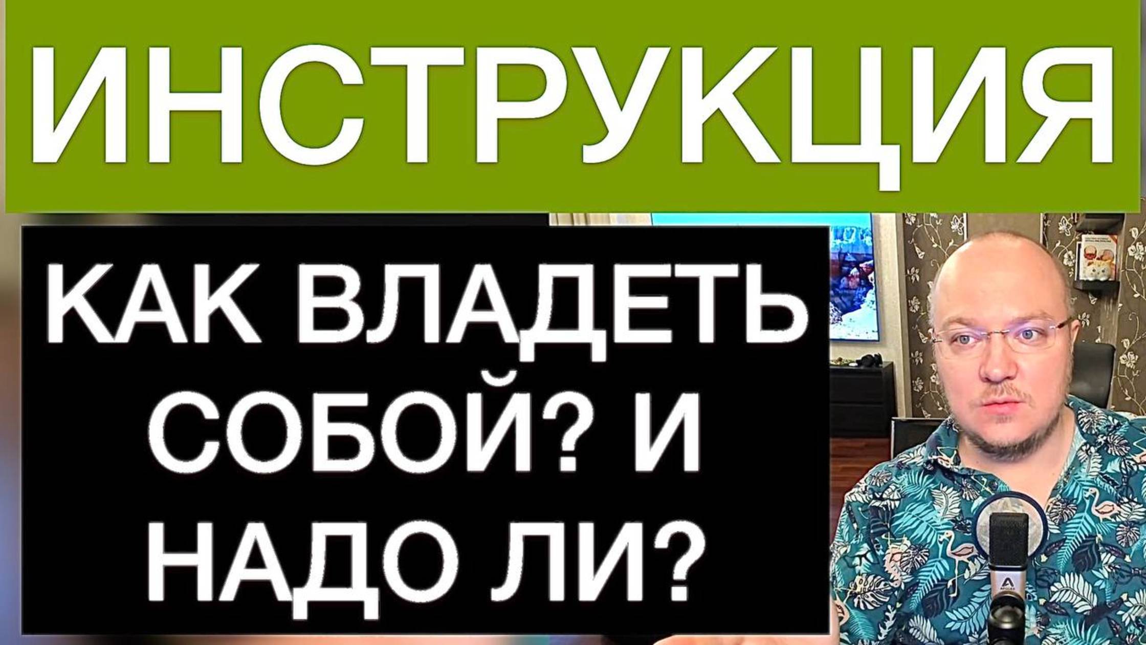 КАК ВЛАДЕТЬ СОБОЙ? И НАДО ЛИ? ИНСТРУКЦИЯ