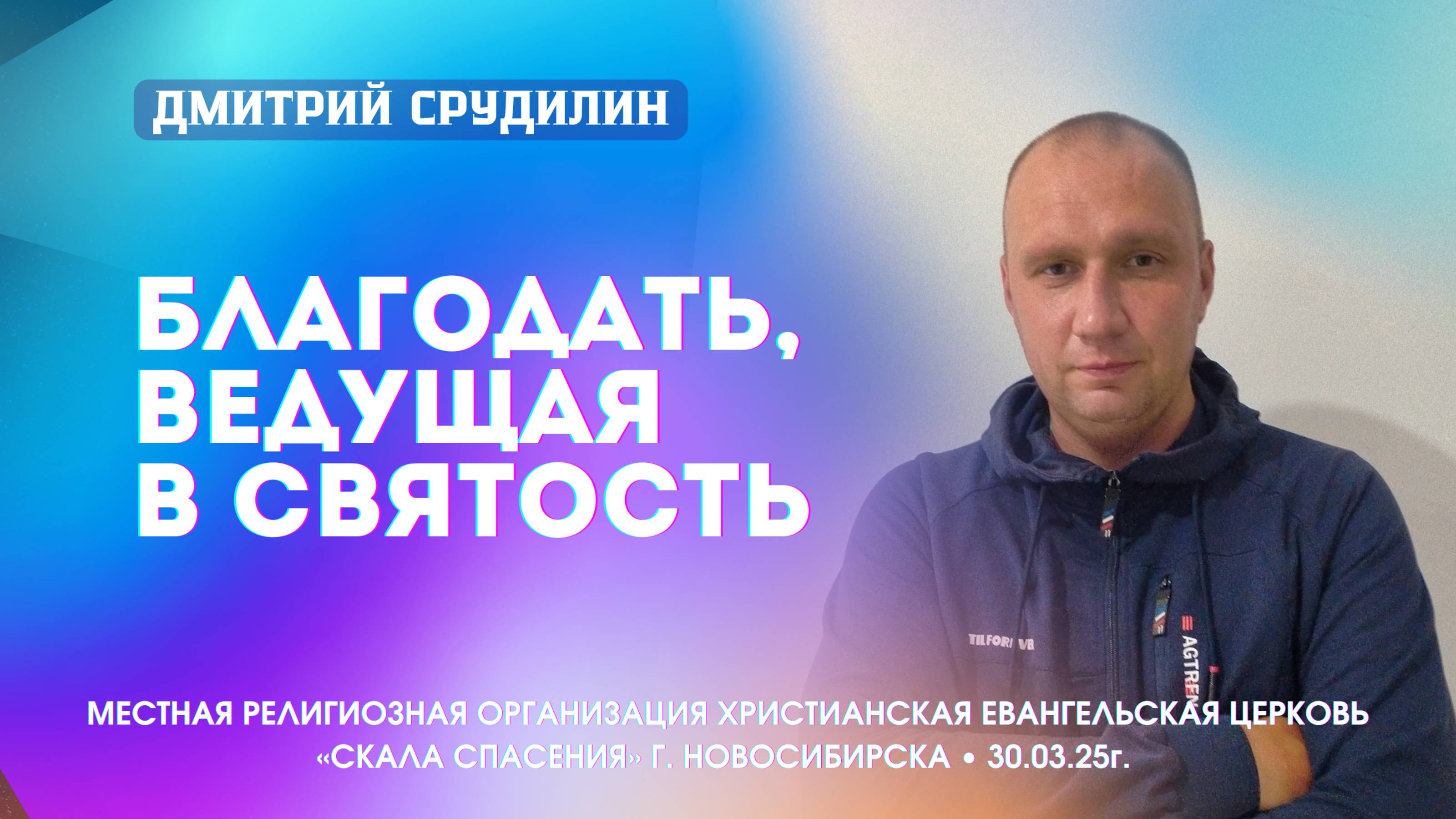 "БЛАГОДАТЬ, ВЕДУЩАЯ В СВЯТОСТЬ" Дмитрий Срудилин. Служение 30.03.25г.