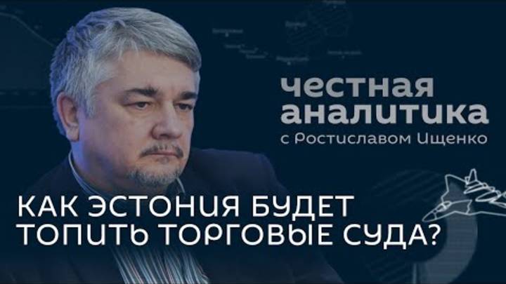 Ищенко: Эстония будет топить корабли, Европа готова ввести войска, переговоры заходят в тупик