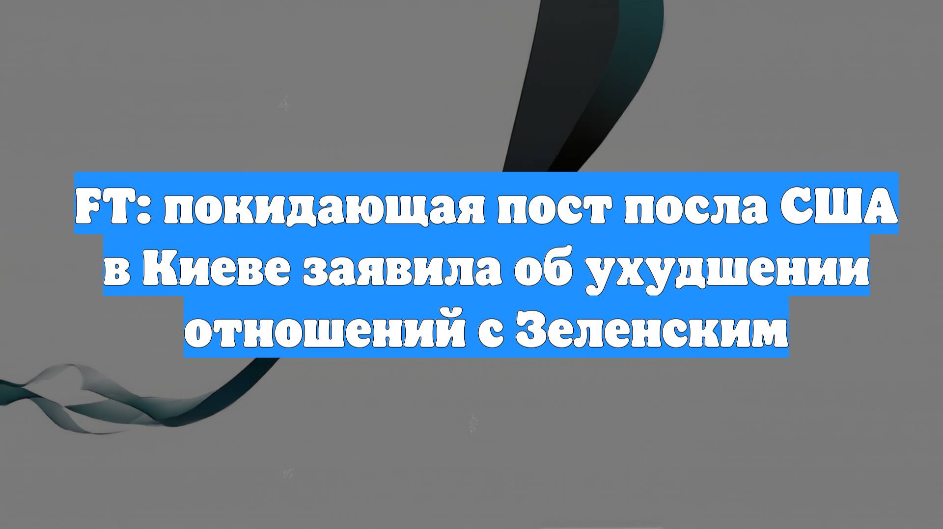 FT: покидающая пост посла США в Киеве заявила об ухудшении отношений с Зеленским