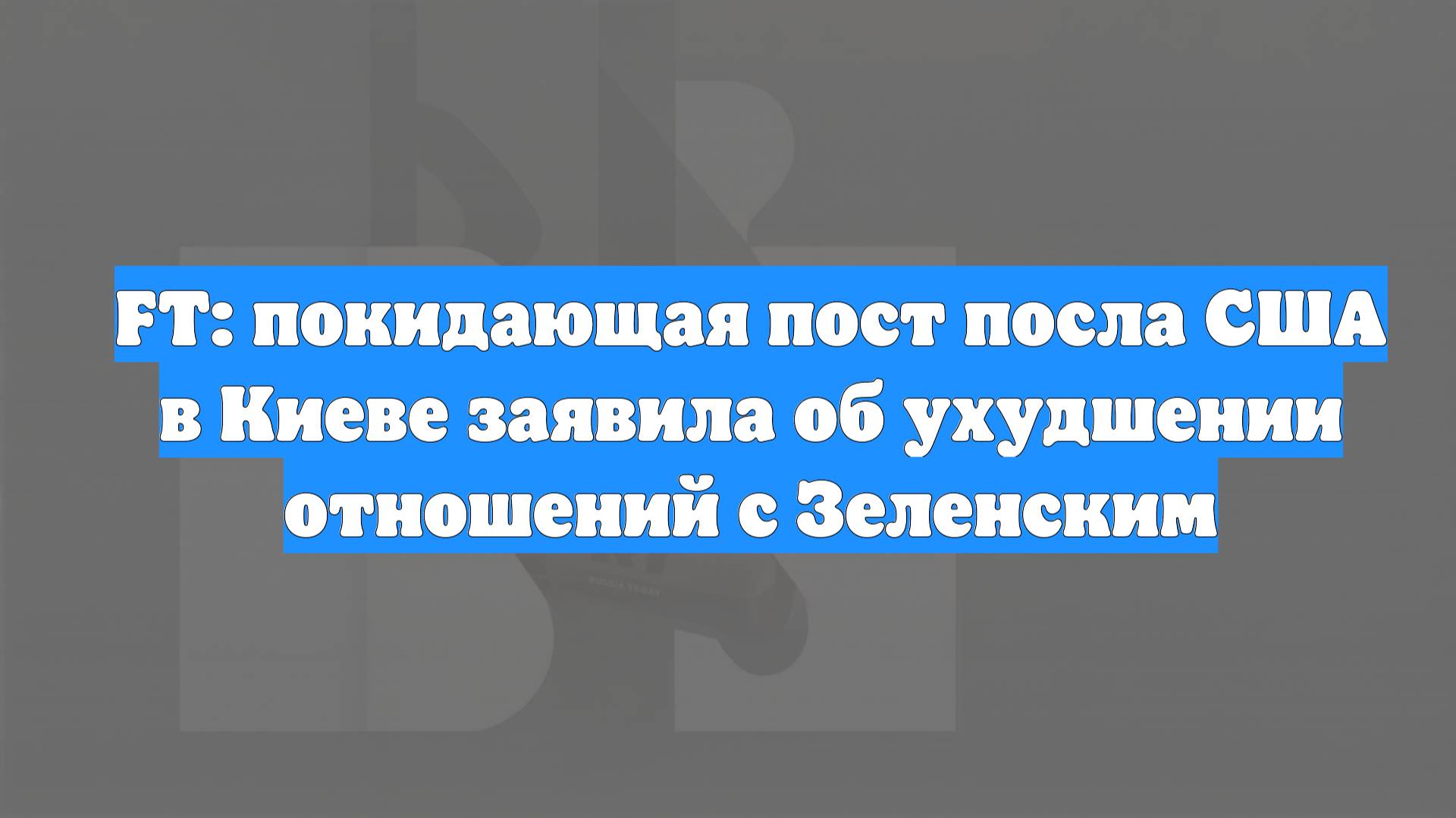 FT: покидающая пост посла США в Киеве заявила об ухудшении отношений с Зеленским