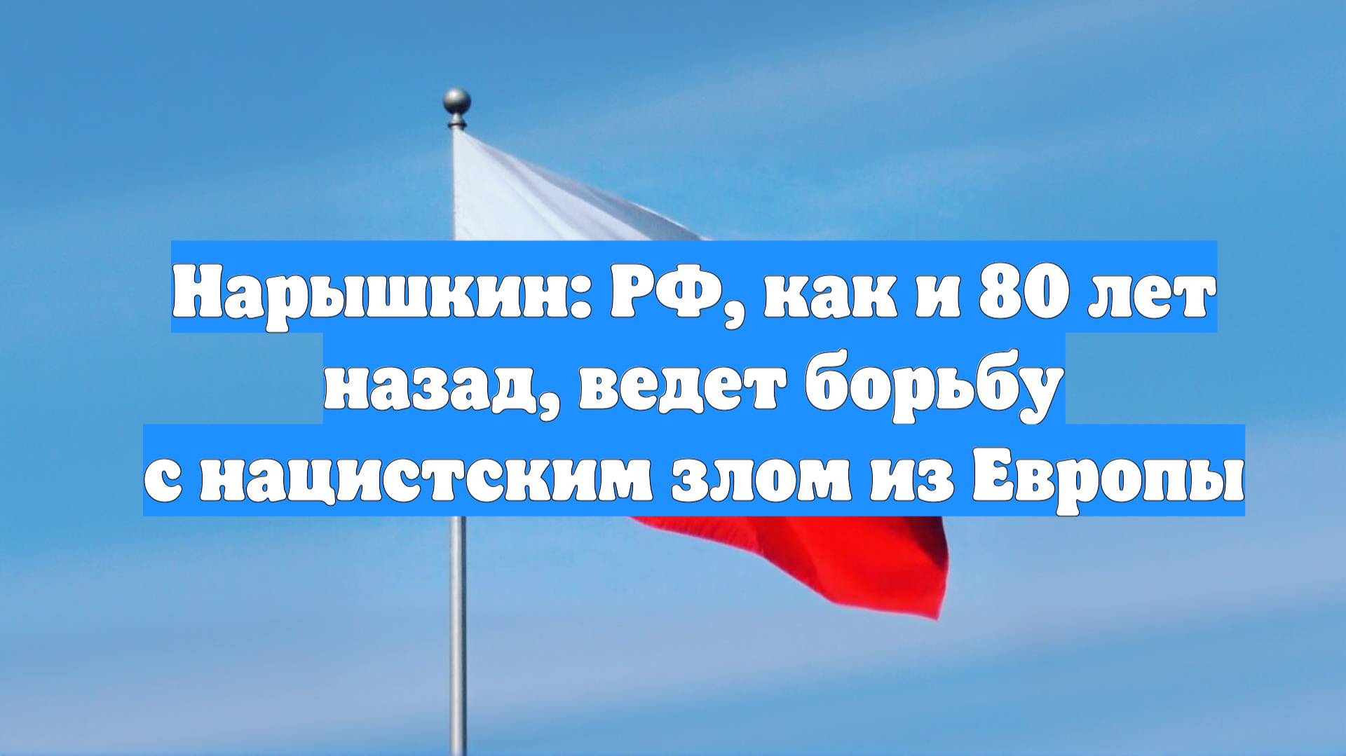 Нарышкин: РФ, как и 80 лет назад, ведет борьбу с нацистским злом из Европы