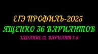 ЕГЭ ПРОФИЛЬ-2025. ЯЩЕНКО 36 ВАРИАНТОВ. ЗАДАНИЕ-13 ВАРИАНТ 7-8.