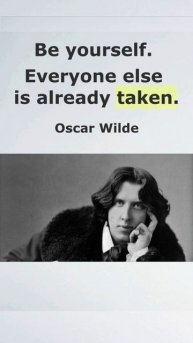 "Будь собою. Все остальные роли уже заняты". Оскар Уайльд.