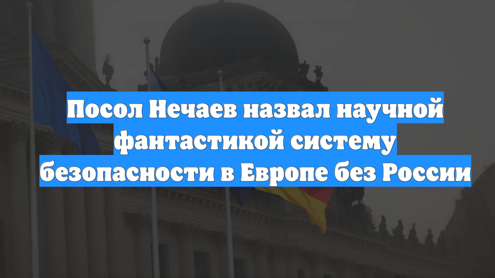 Посол Нечаев назвал научной фантастикой систему безопасности в Европе без России