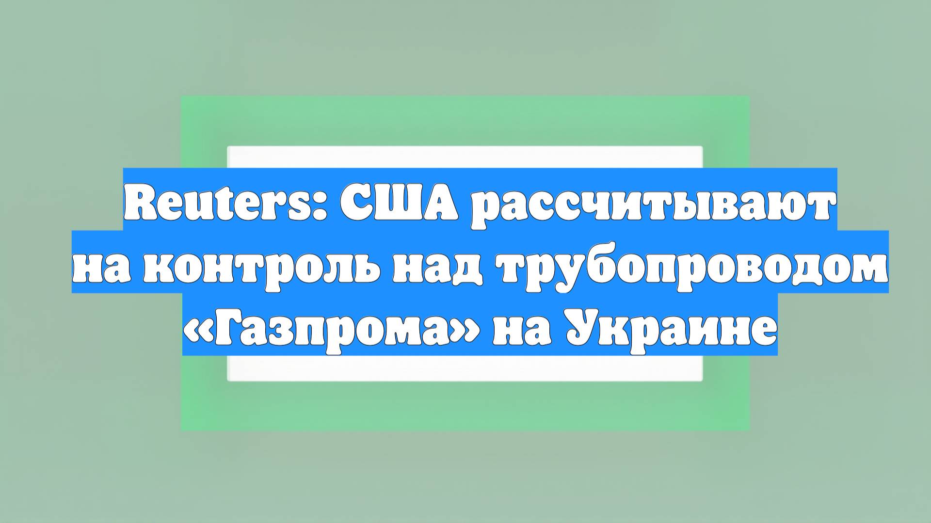 Reuters: США рассчитывают на контроль над трубопроводом «Газпрома» на Украине