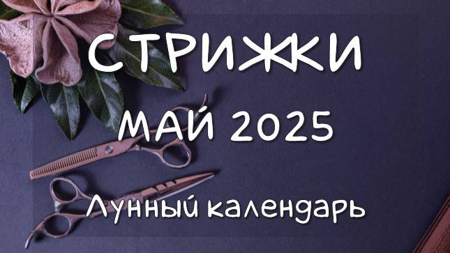 Лунный календарь СТРИЖЕК волос на МАЙ 2025 Благоприятные и неблагоприятные дни #календарьстрижек