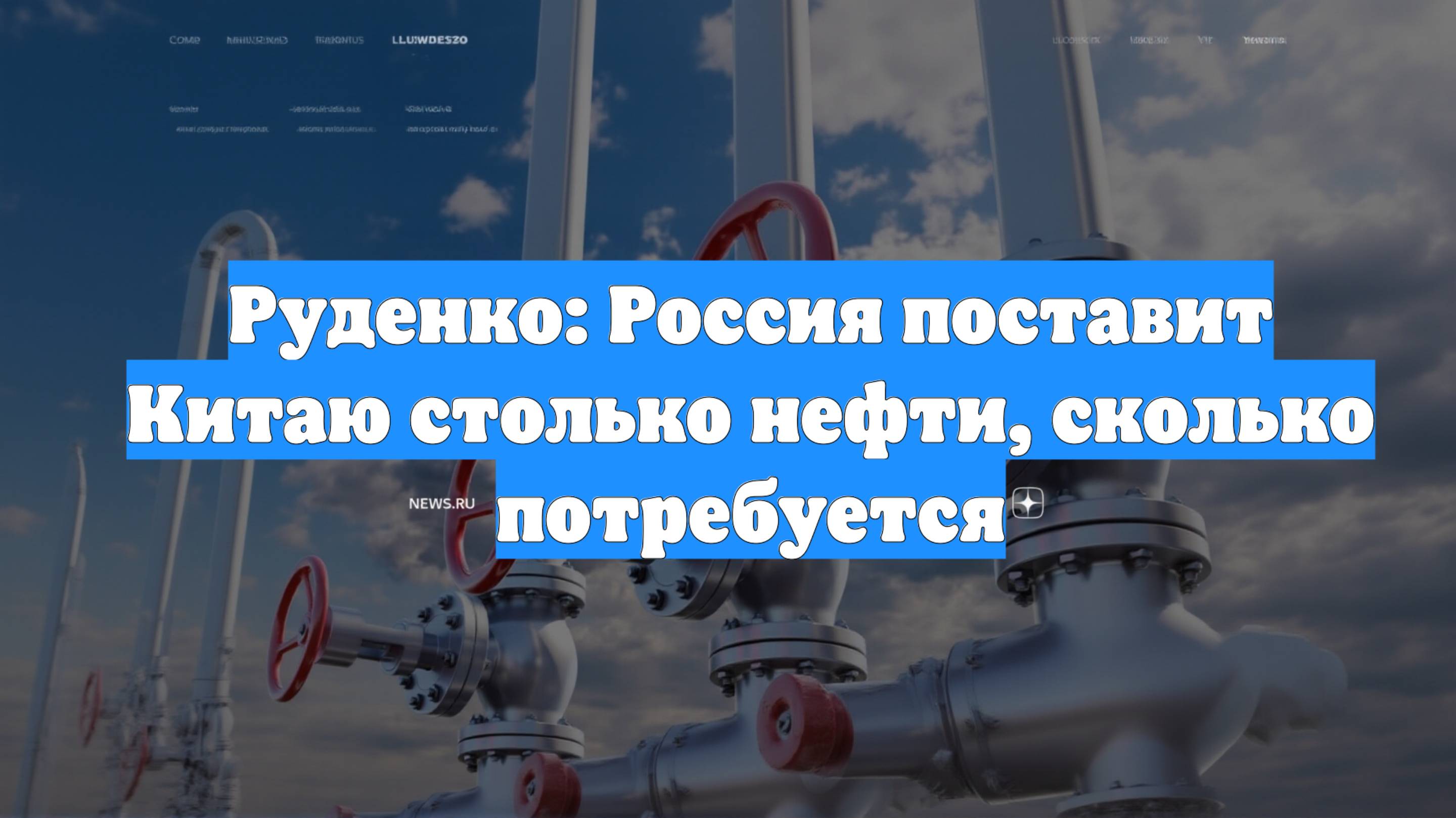 Руденко: Россия поставит Китаю столько нефти, сколько потребуется