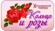 📗 "Кольцо и розы" ~ РАССКАЗ Христианский ~ 🟢 АУДИОРАССКАЗ