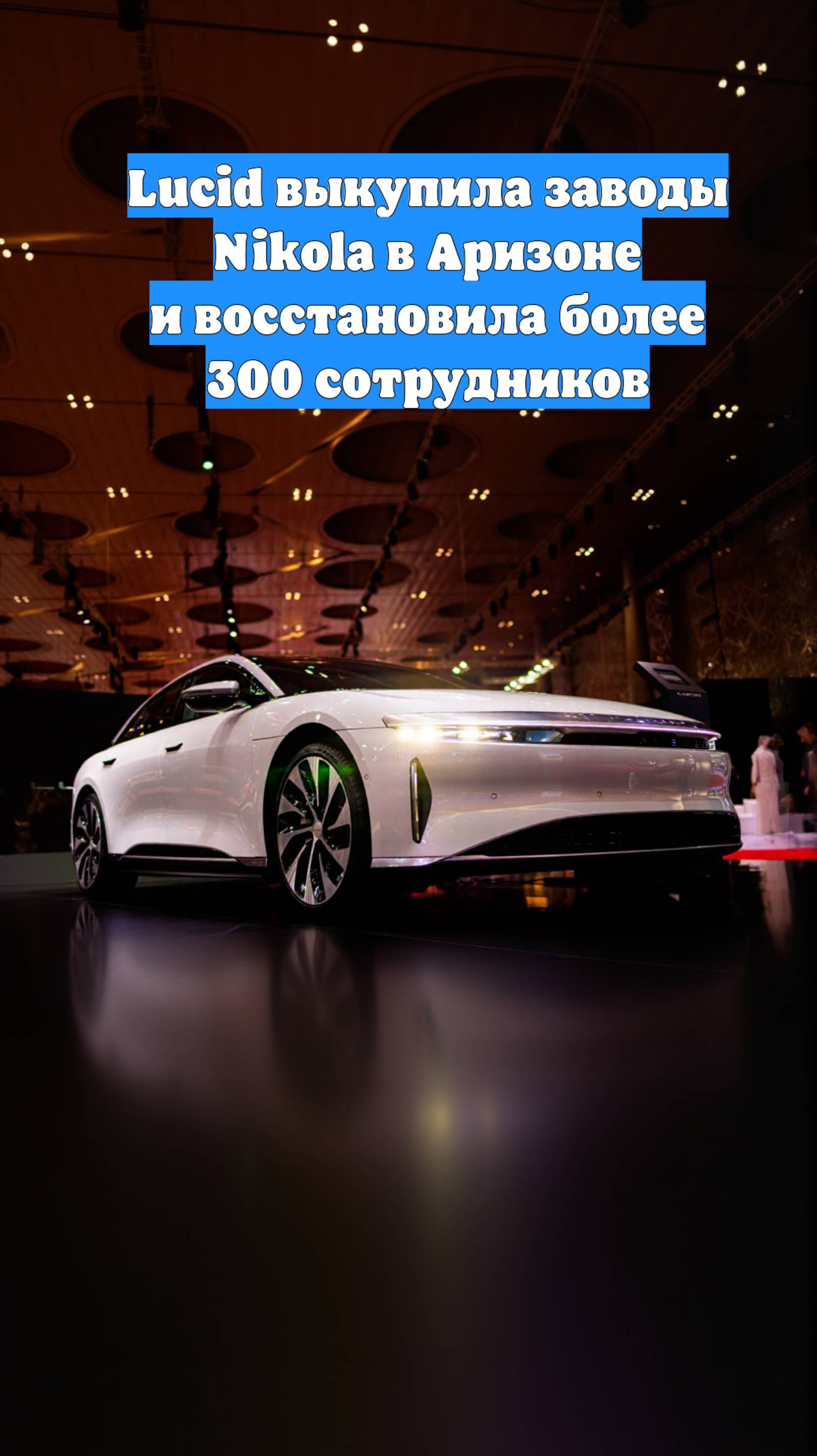 Lucid выкупила заводы Nikola в Аризоне и восстановила более 300 сотрудников