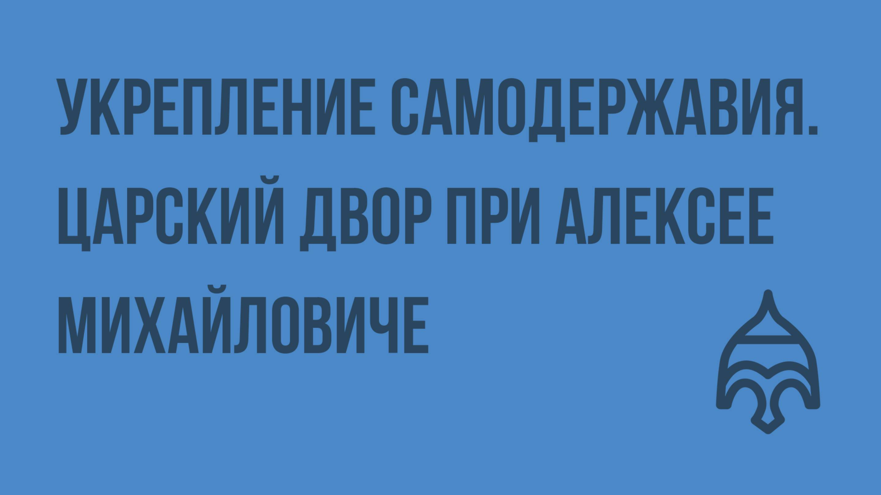 Укрепление самодержавия. Царский двор при Алексее Михайловиче. Видеоурок по истории России 7 класс