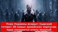 План Украины вскрыт: Сырский готовит 20 новых армейских корпусов. Удар ожидается очень мощный