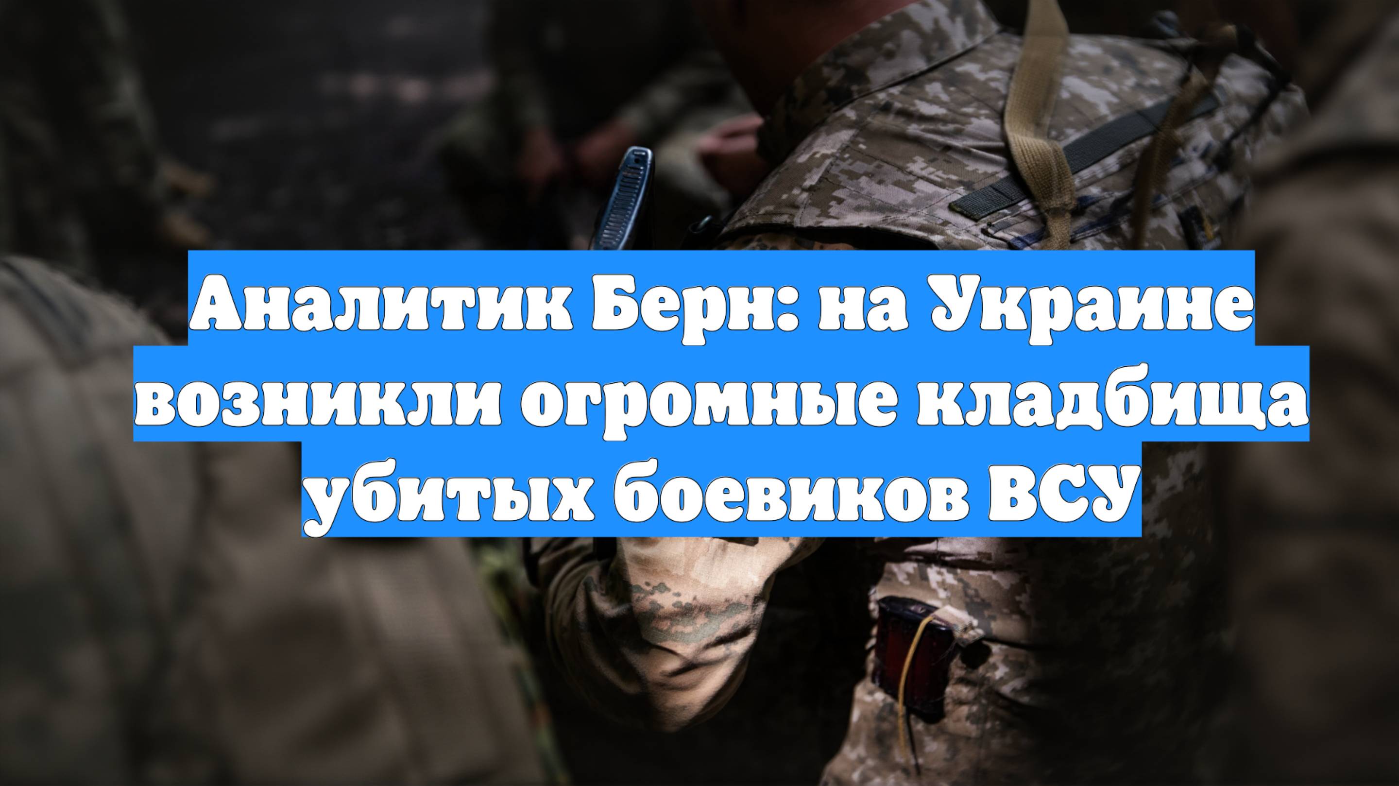 Аналитик Берн: на Украине возникли огромные кладбища убитых боевиков ВСУ