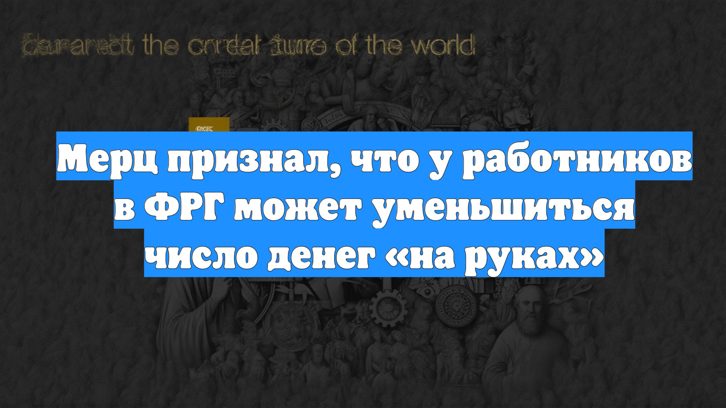 Мерц признал, что у работников в ФРГ может уменьшиться число денег «на руках»