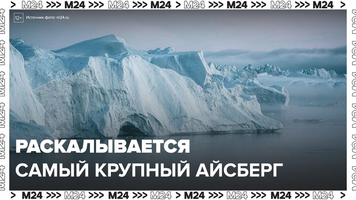 Самый крупный айбсерг на Земле раскалывается в водах Антарктики - Москва 24
