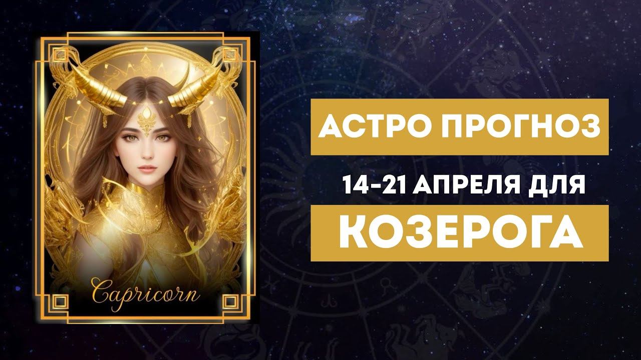 КОЗЕРОГ. Астрологический прогноз на неделю 14–21 апреля 2025 года