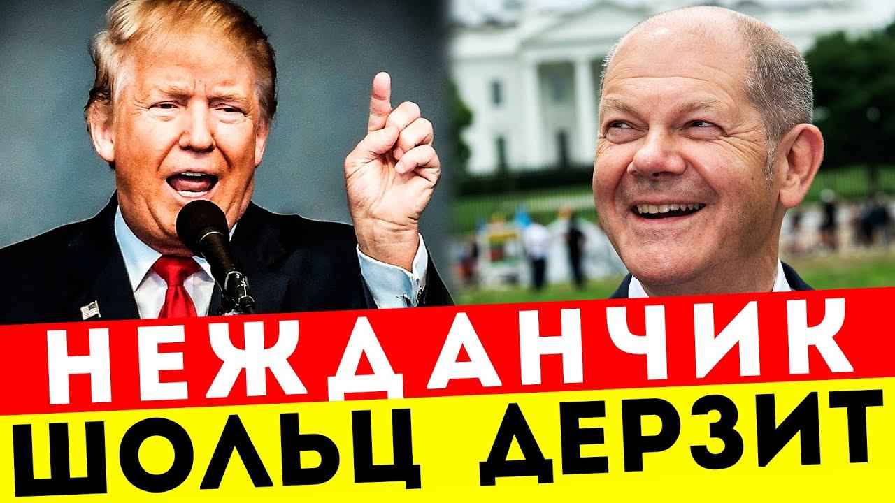 ВОТ ЭТО ДЕРЗОСТЬ! ШОЛЬЦ ПОСЛАЛ СИГНАЛ ТРАМПУ! НЕ БУДЕМ ЛИЗАТЬ