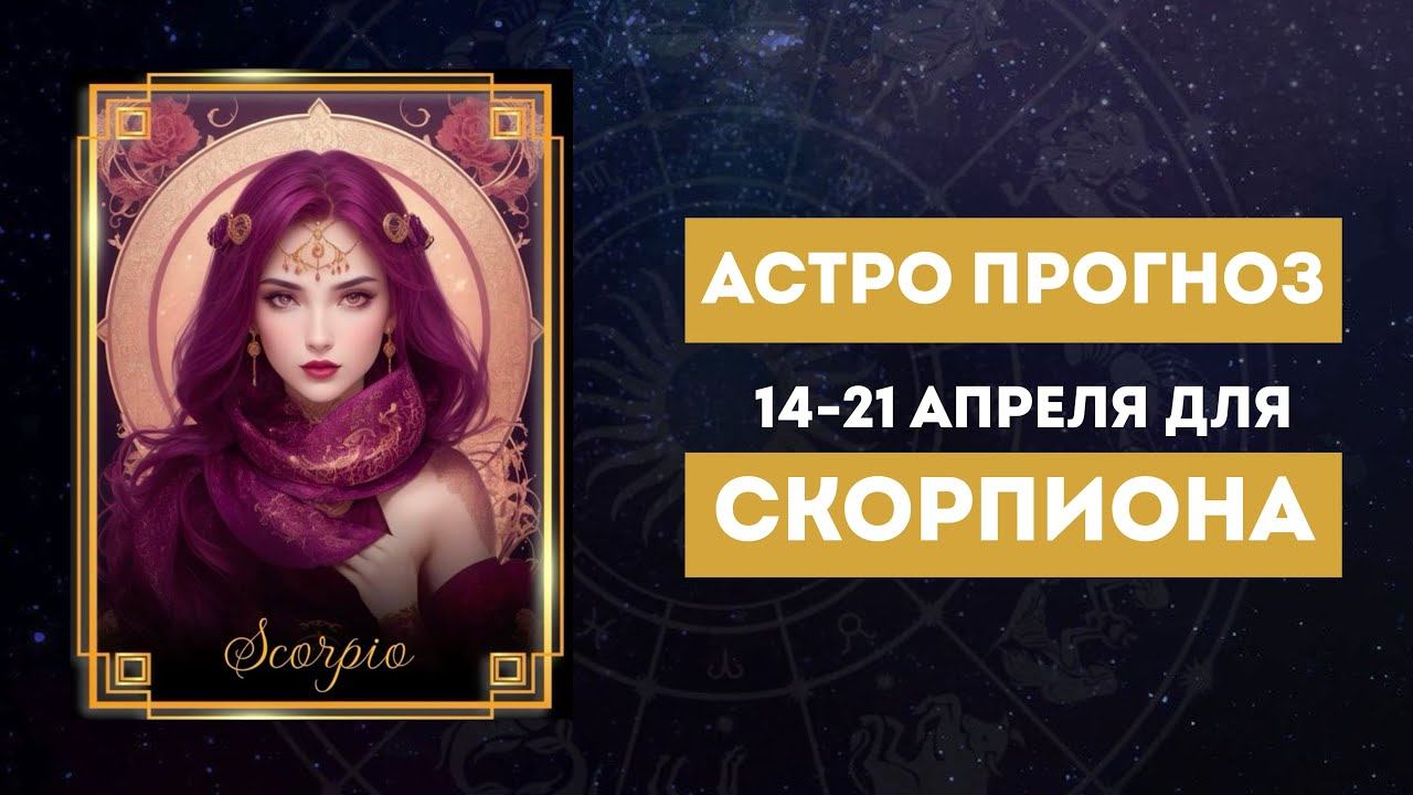 СКОРПИОН. Подробный астрологический прогноз 14–21 апреля 2025