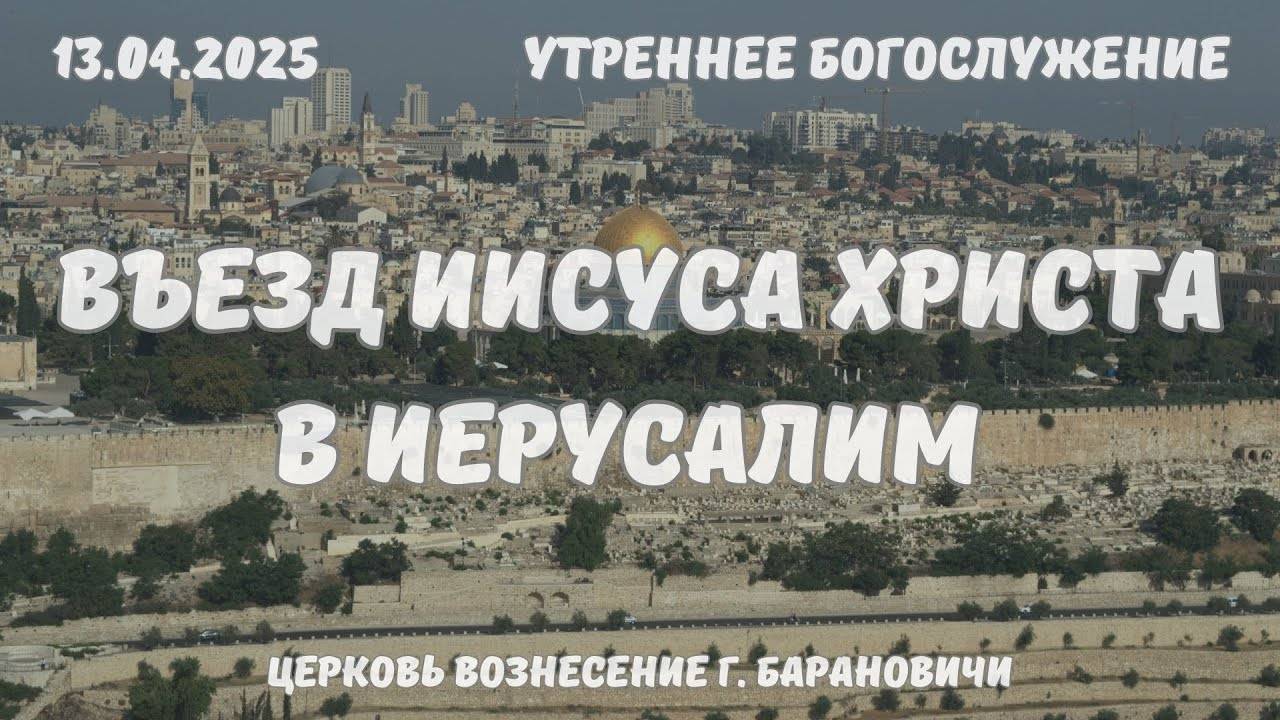 Въезд Иисуса Христа в Иерусалим | Утреннее Богослужение 13.04.2025