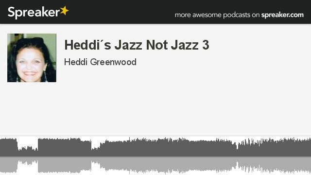 Heddi´s Jazz Not Jazz 3 (part 2 of 5, made with Spreaker)